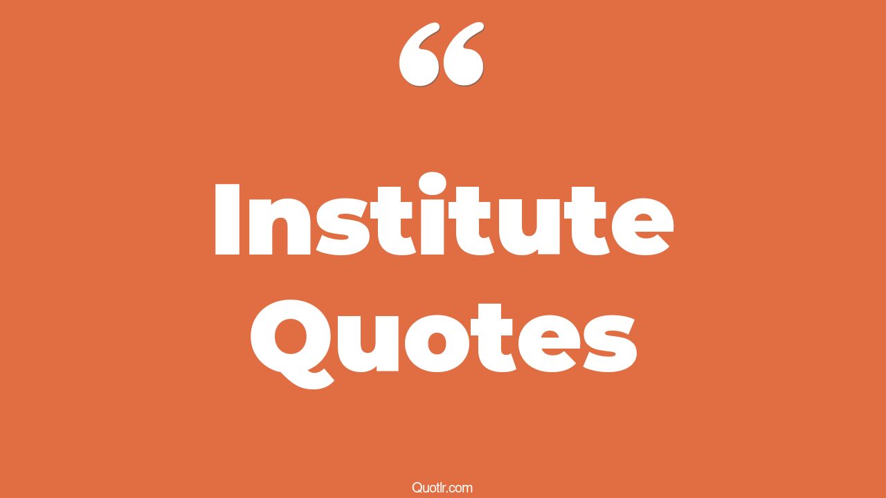 35+ Mouthwatering Institute Quotes That Will Unlock Your True Potential