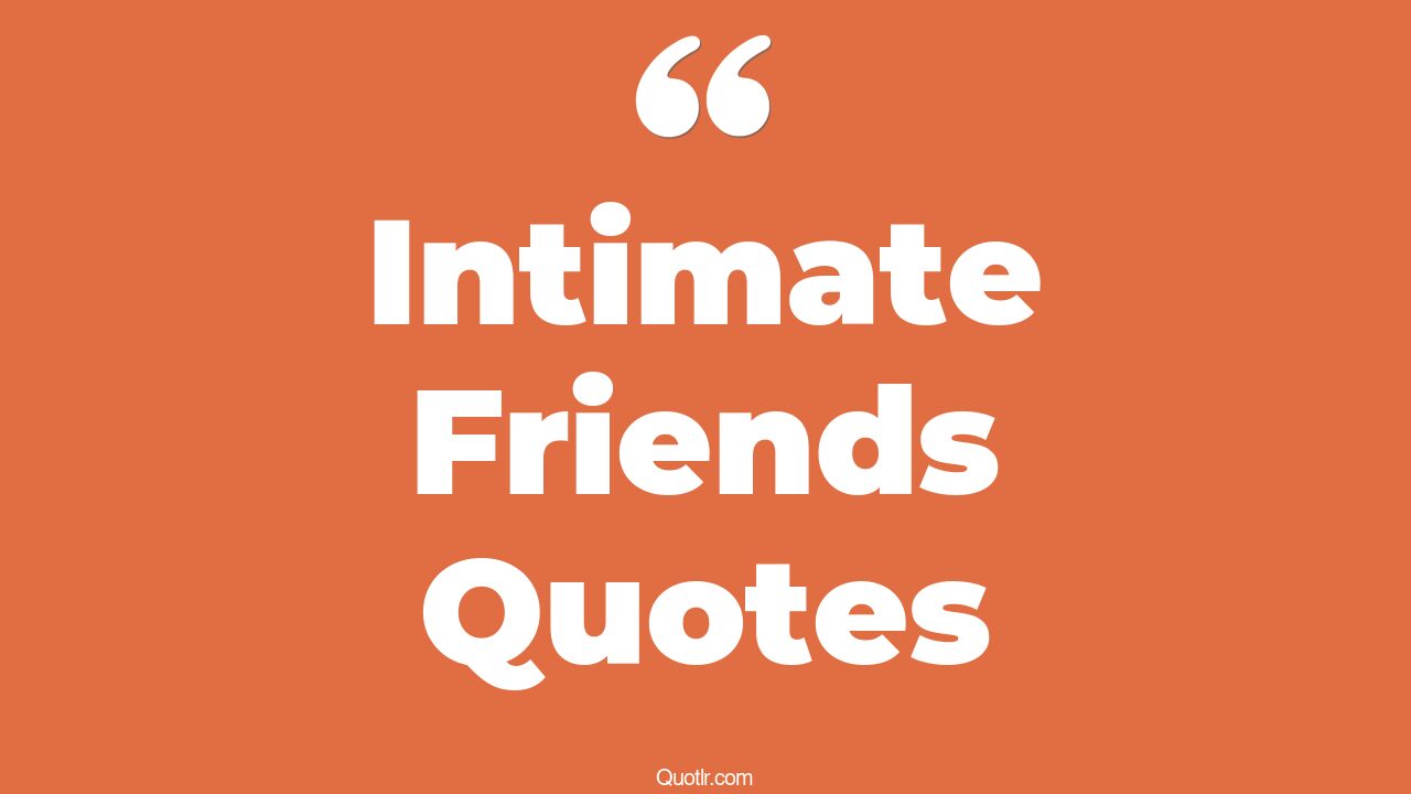 45+ Unbelievable Intimate Friends Quotes That Will Unlock Your True