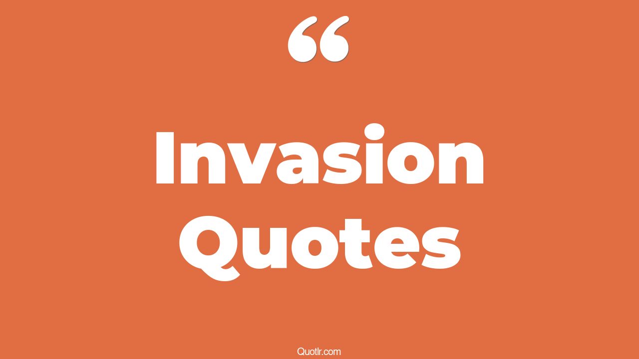 375+ Breathtaking Invasion Quotes That Will Unlock Your True Potential