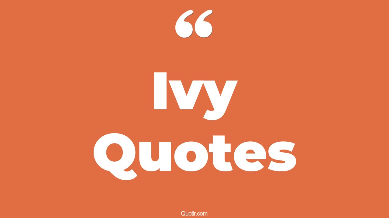 79+ Astonishing Ivy Quotes That Will Unlock Your True Potential