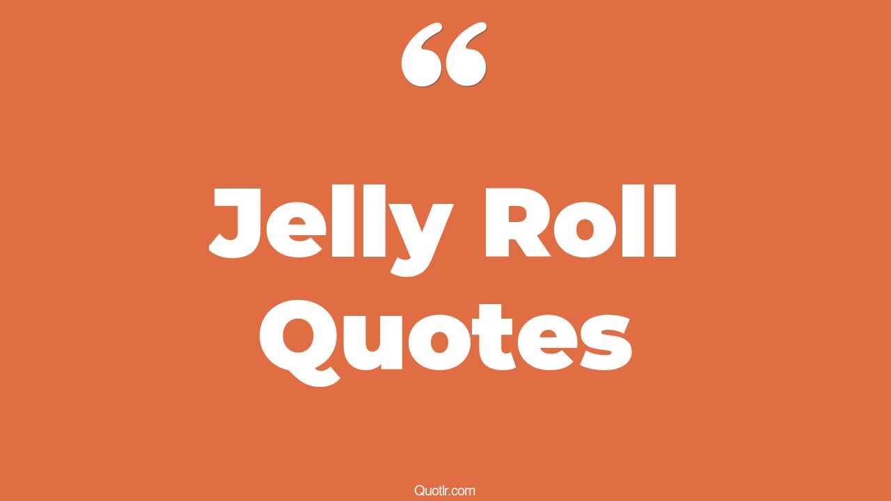 4 Best Jelly Roll Quotes To Sweeten Your Day