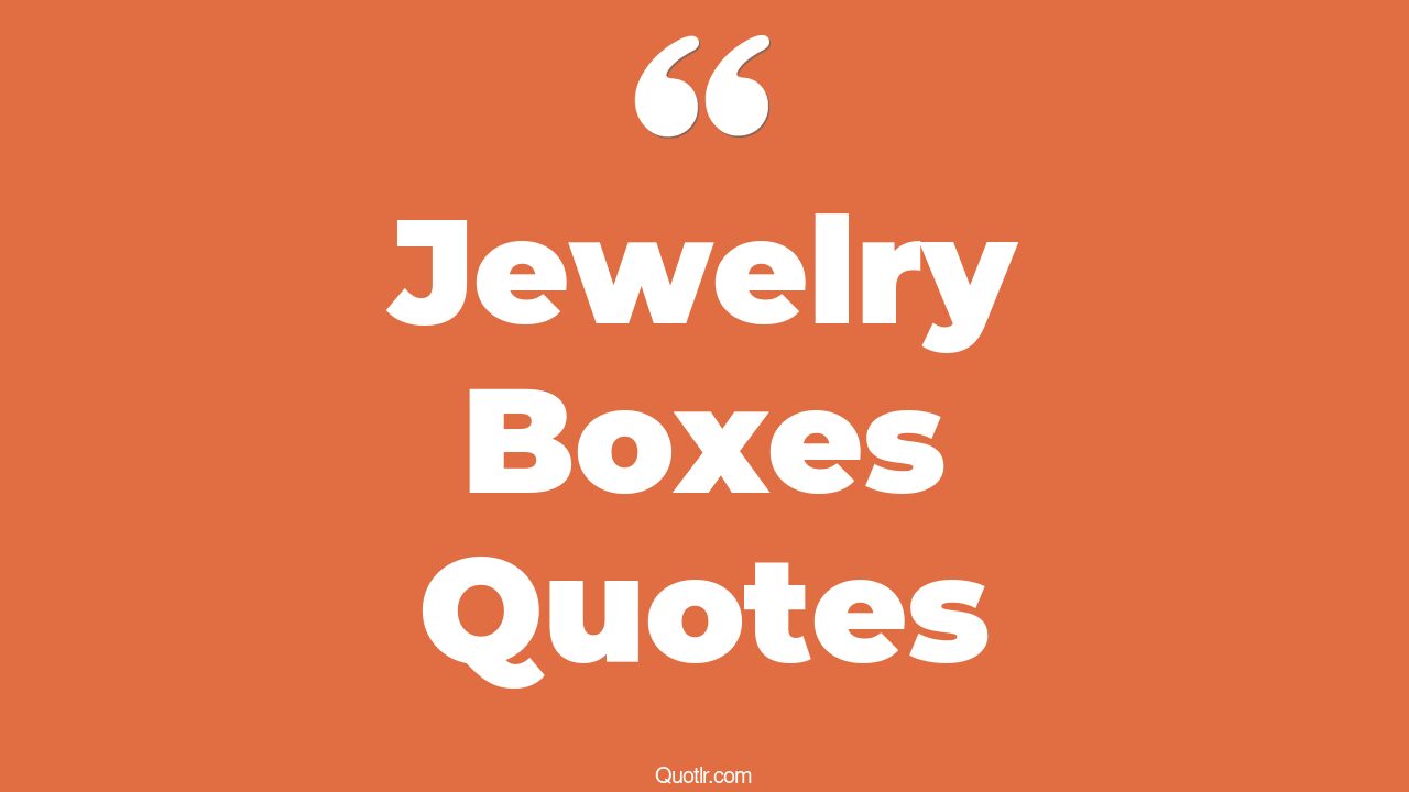 14+ Stunning Jewelry Boxes Quotes That Will Unlock Your True Potential