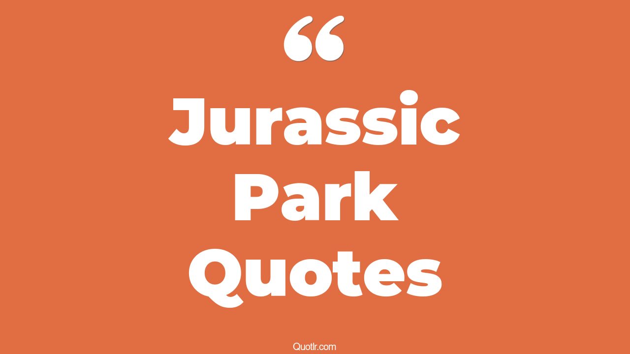 37+ Valuable Jurassic Park Quotes That Will Unlock Your True Potential
