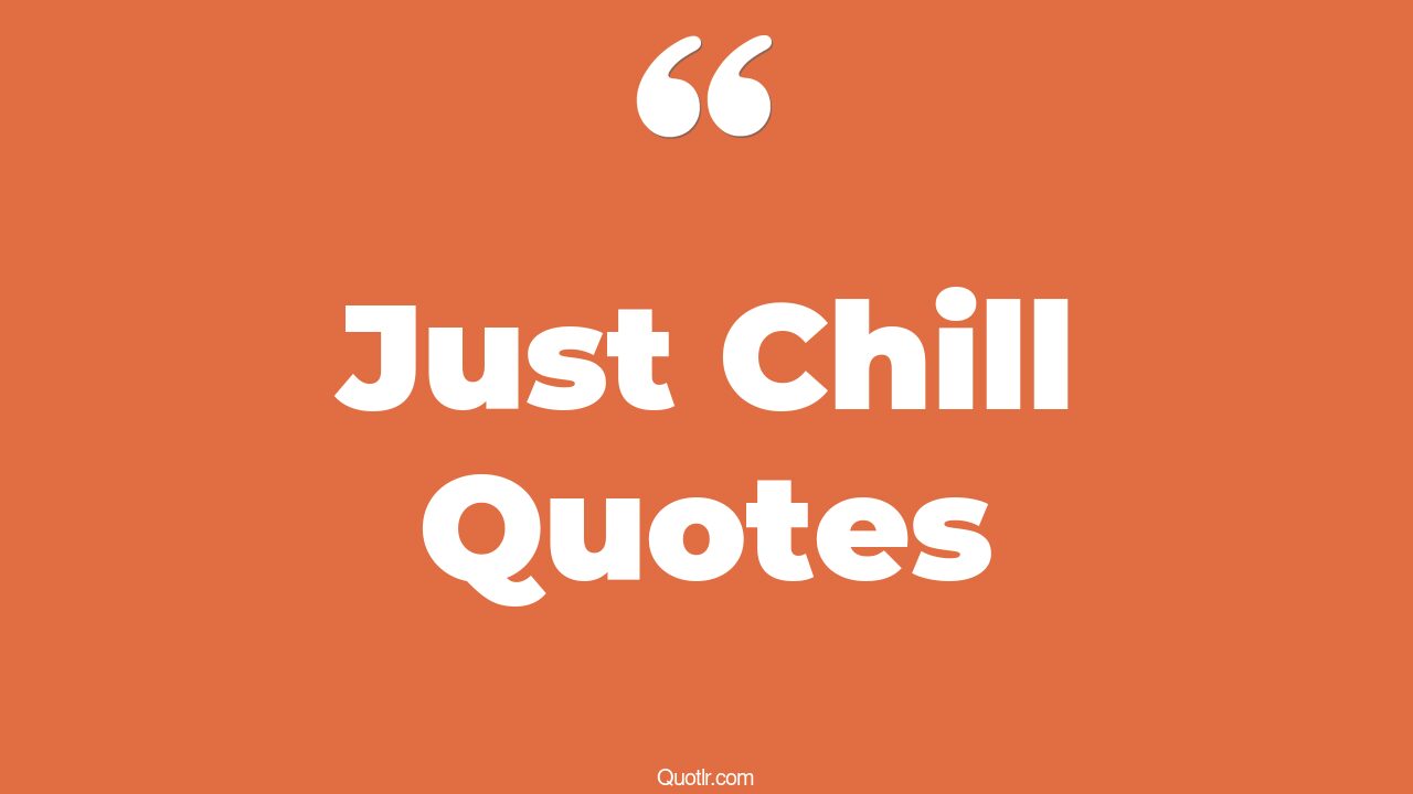 70+ Killer Just Chill Quotes That Will Unlock Your True Potential