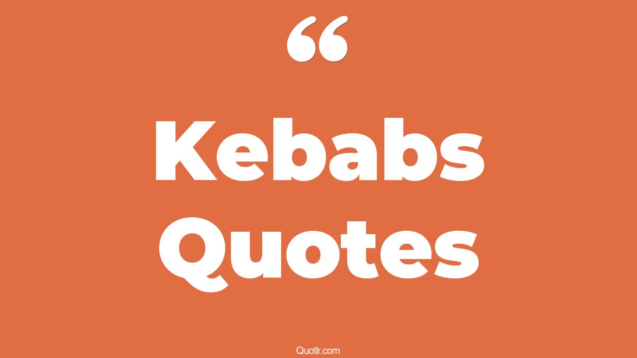 6+ EyeOpening Kebabs Quotes That Will Inspire Your Inner Self