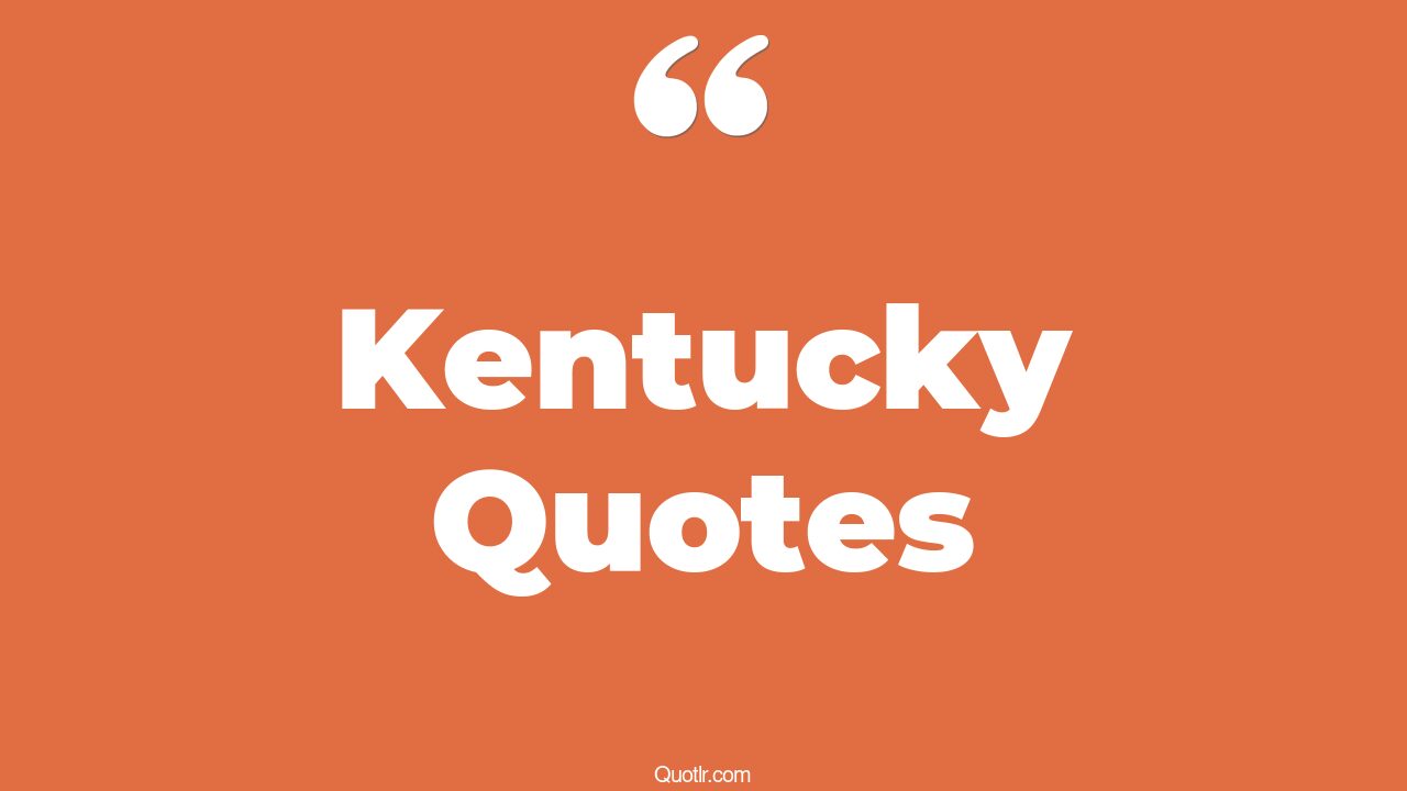 139+ Unusual Kentucky Quotes That Will Unlock Your True Potential