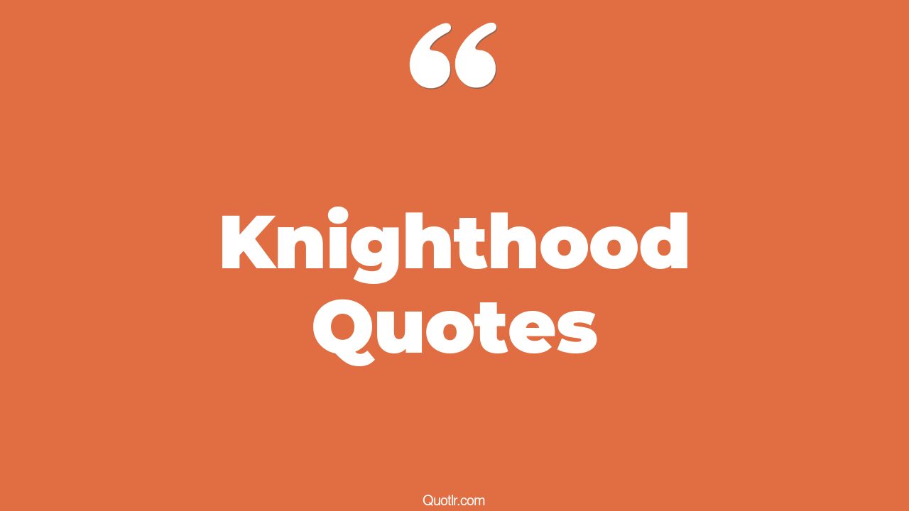 45+ Eyeopening Knighthood Quotes That Will Unlock Your True Potential