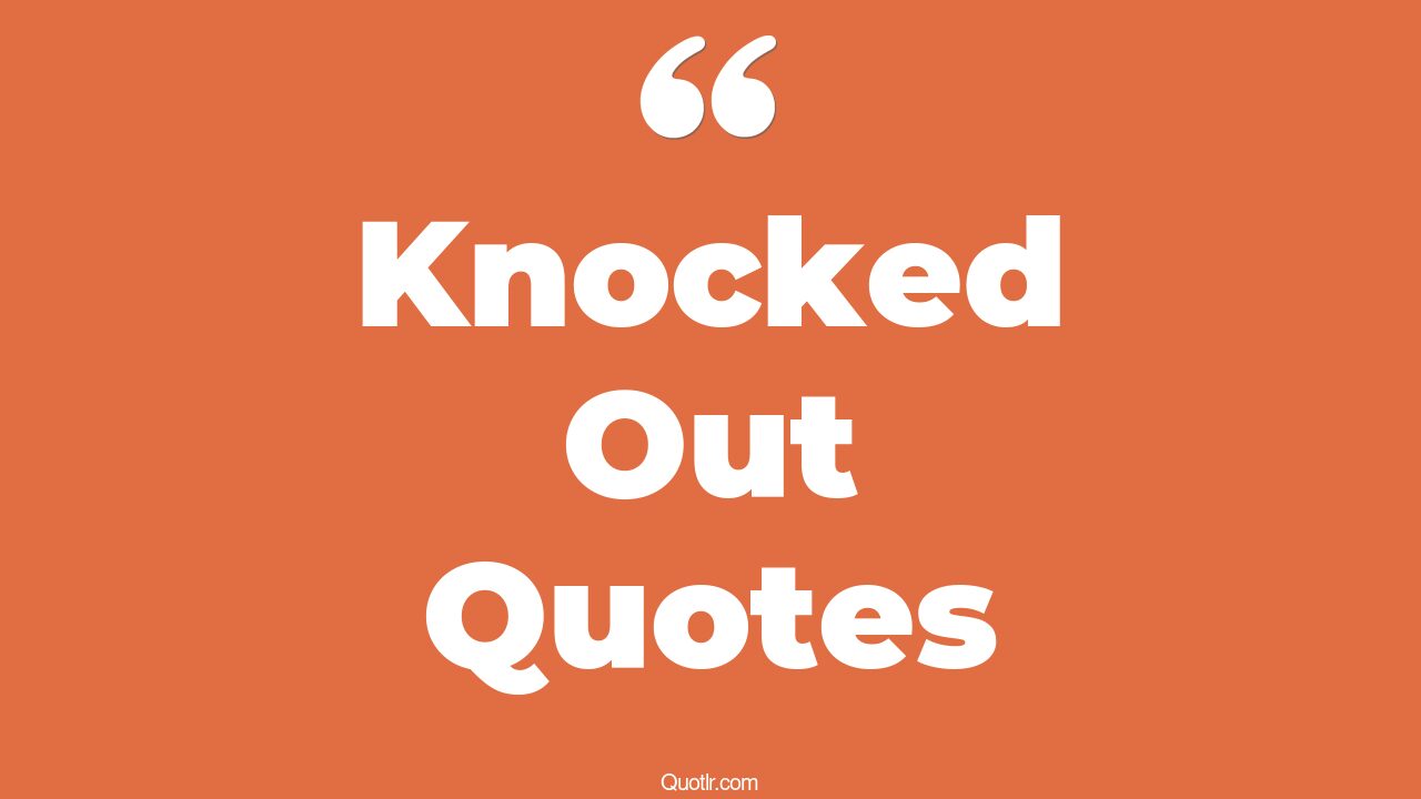 45 Genuine Knocked Out Quotes knock knock, door knock quotes