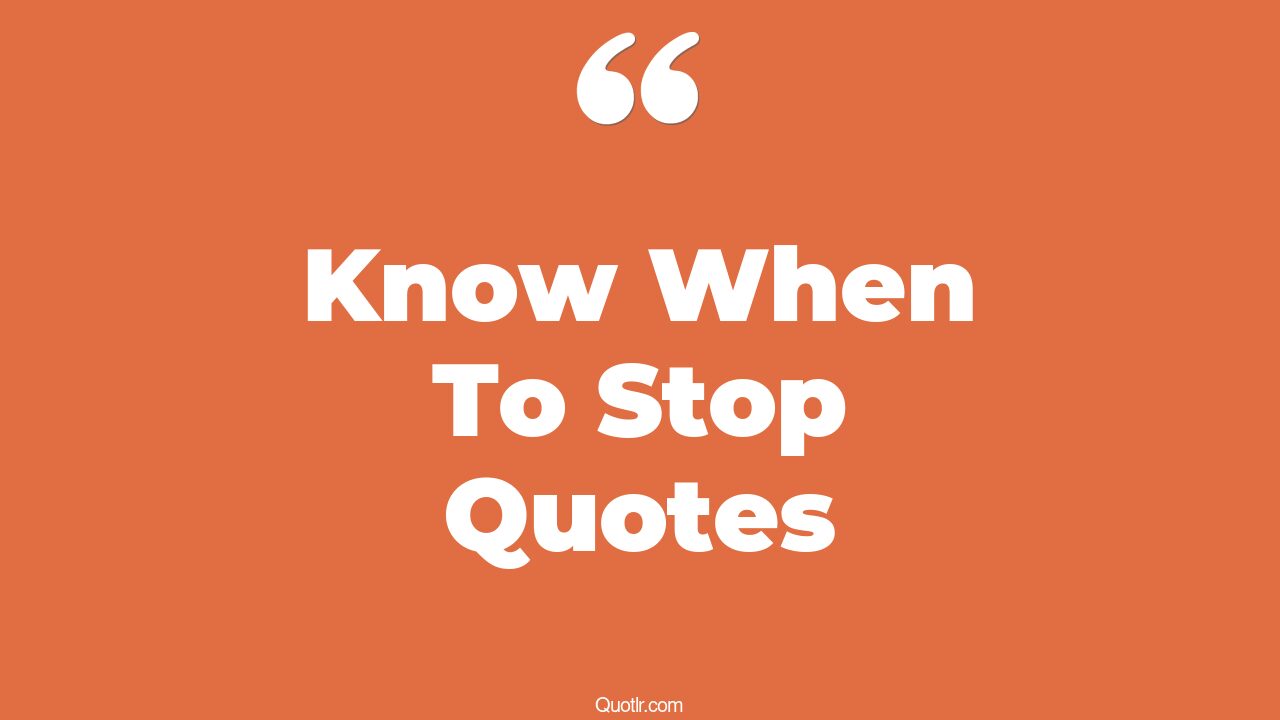 45+ Floundering Know When To Stop Quotes That Will Unlock Your True