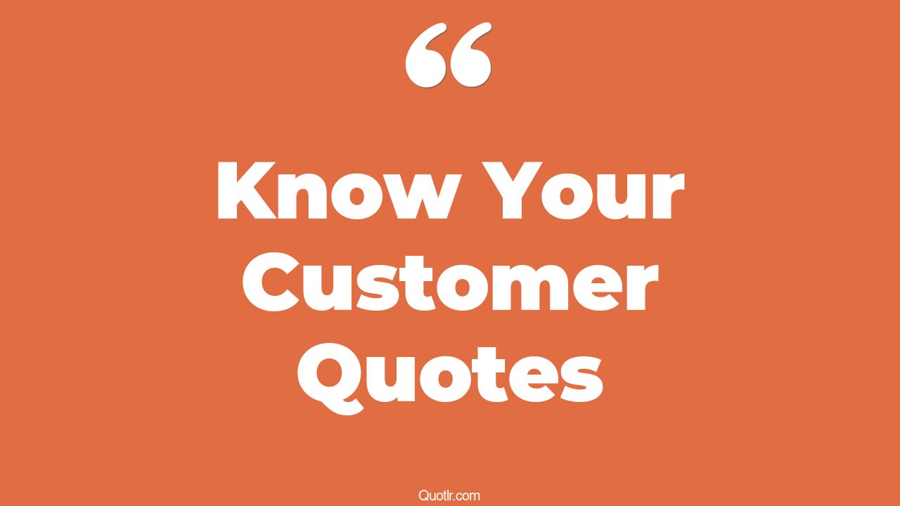 45+ Joyful Know Your Customer Quotes That Will Unlock Your True Potential