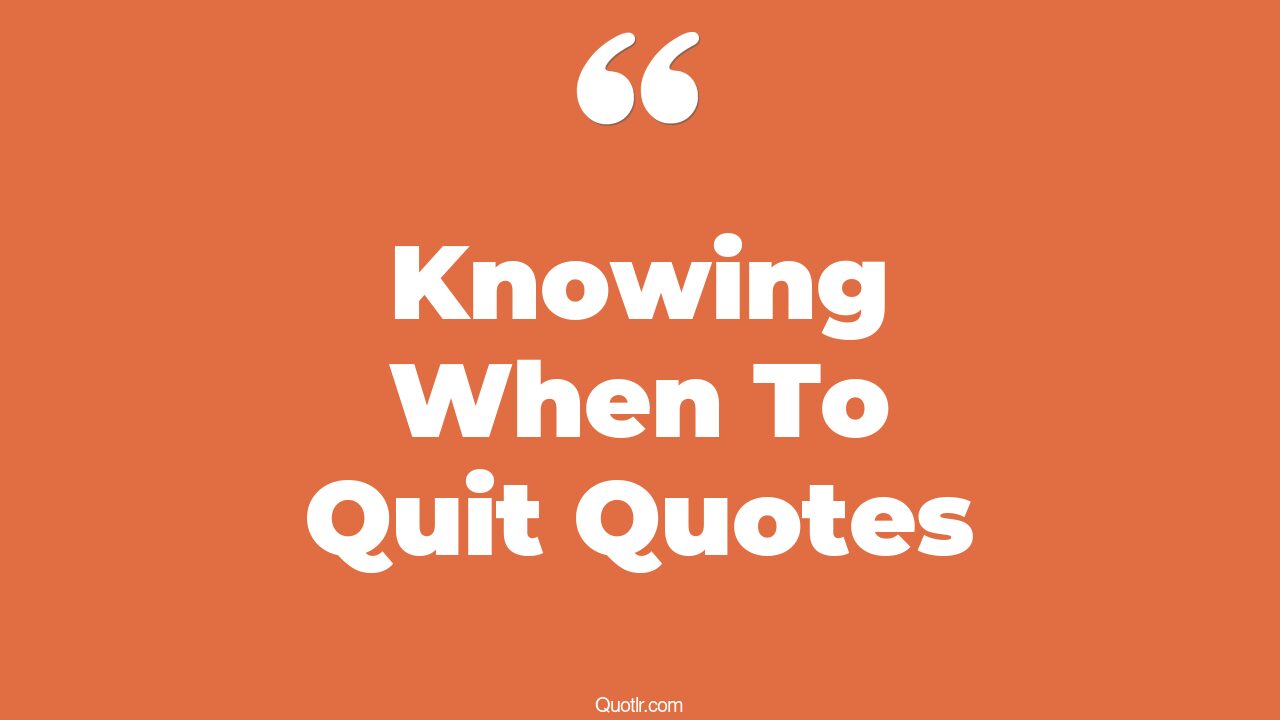 170+ Viral Knowing When To Quit Quotes That Will Unlock Your True Potential
