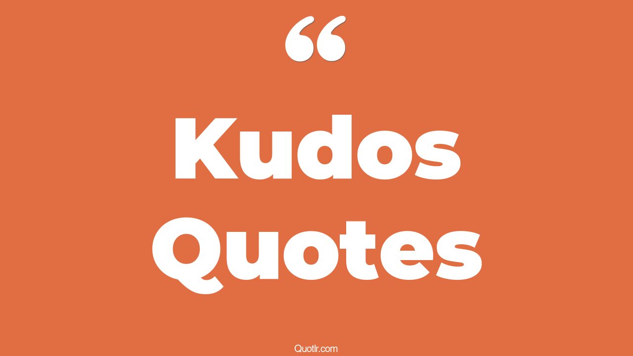 36+ Memorable Kudos Quotes That Will Unlock Your True Potential