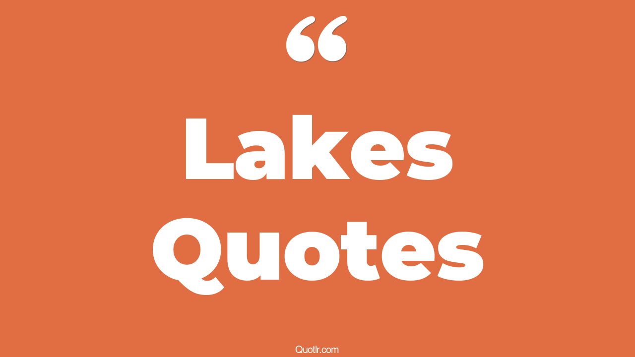 45 Beautiful Lakes Quotes rivers and love, rivers and life quotes