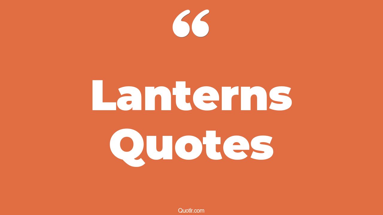 87 Helpful Lanterns Quotes (green lantern, jack o lantern, sky lantern)