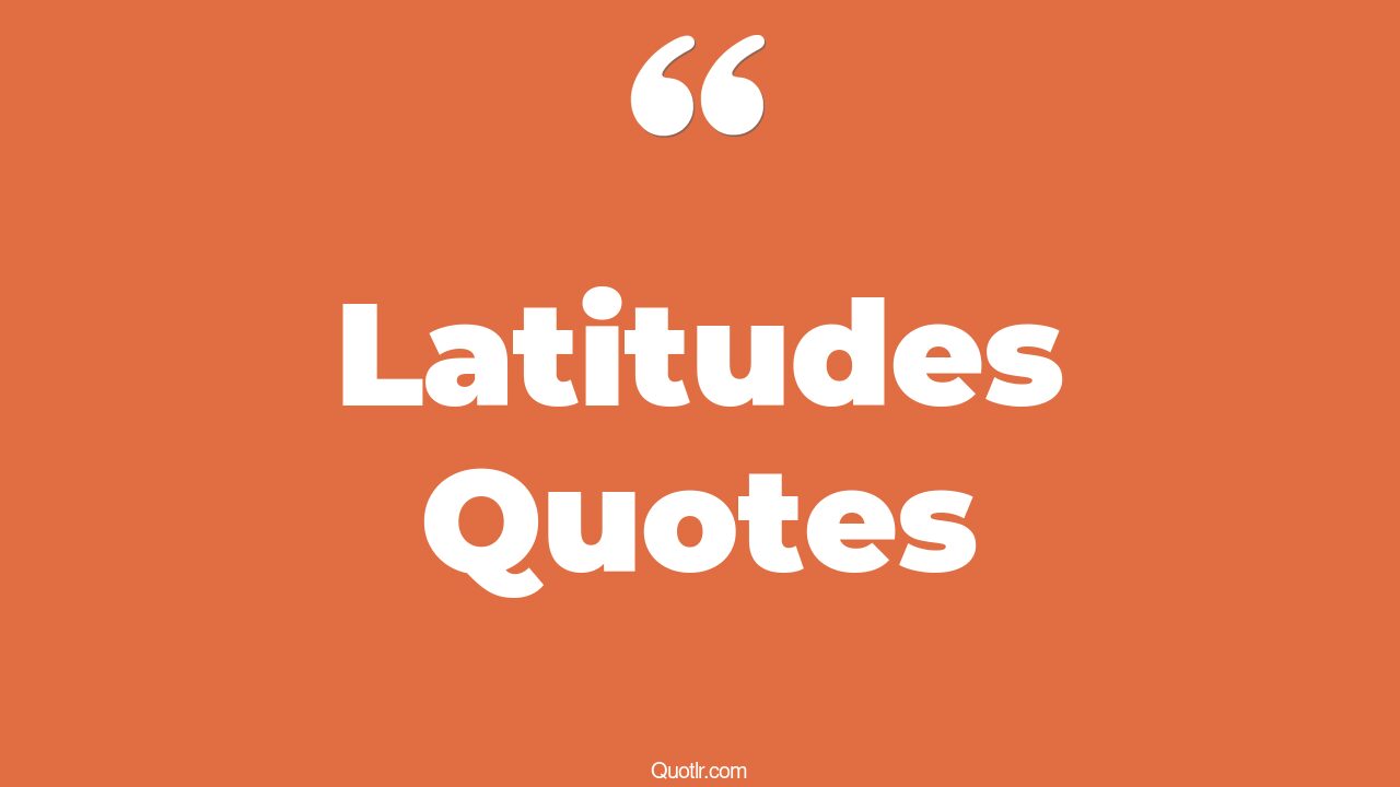 35+ EyeOpening Latitudes Quotes That Will Inspire Your Inner Self