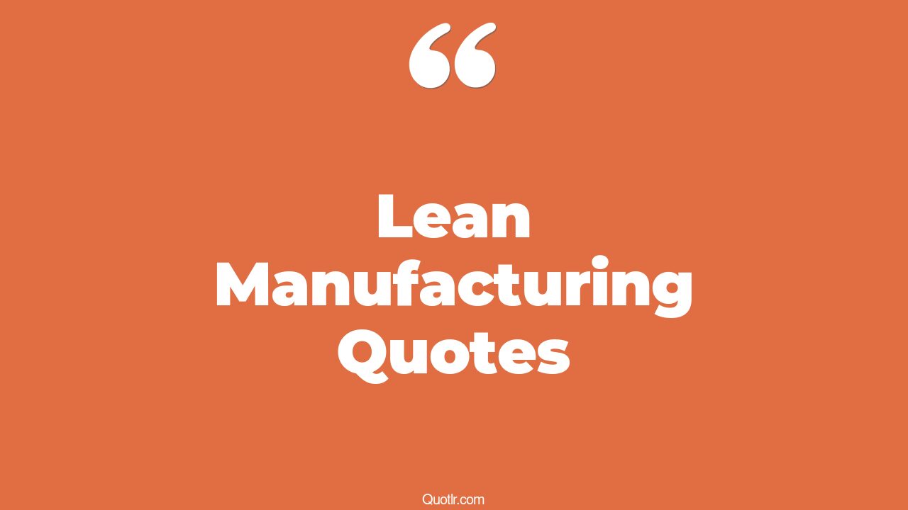 80+ Pleasurable Lean Manufacturing Quotes That Will Unlock Your True