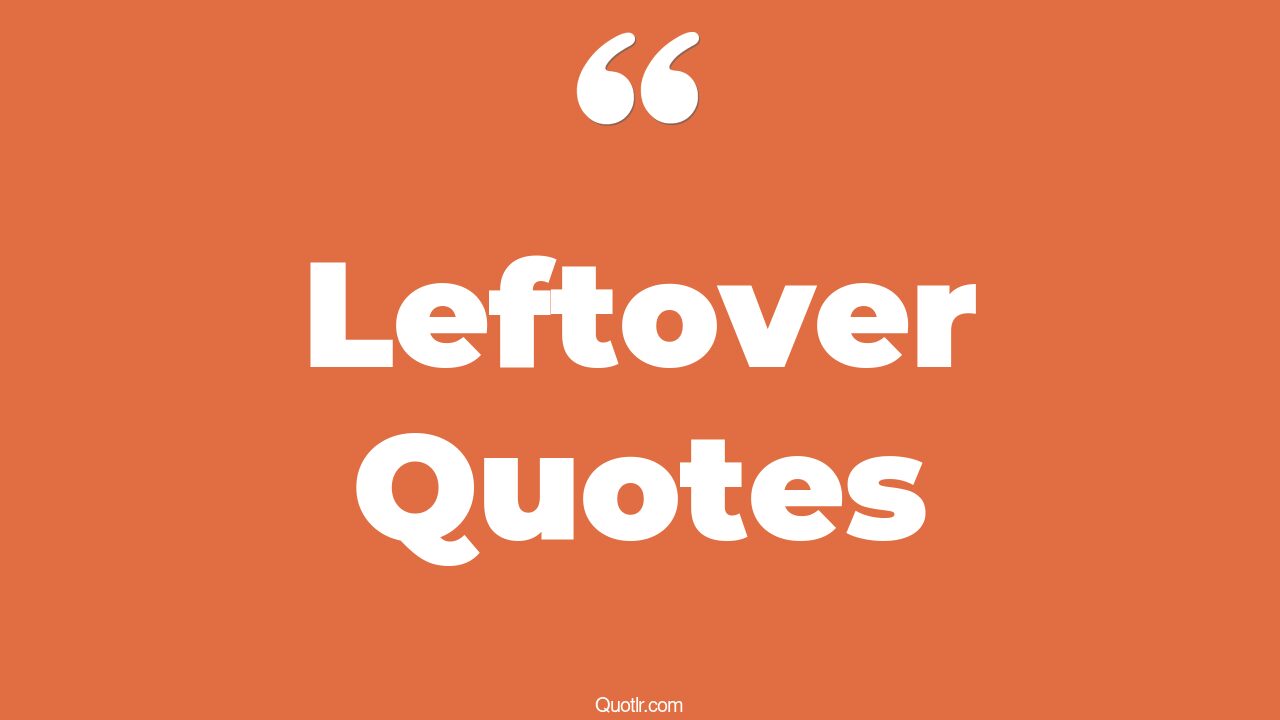 65 Restlessness Leftover Quotes (the leftovers, enjoy my leftovers