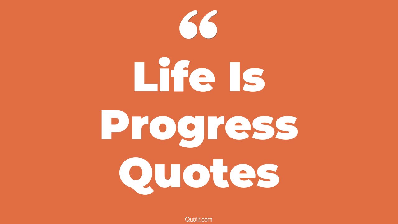 45 Bumbling Life Is Progress Quotes growth and progress in life, slow