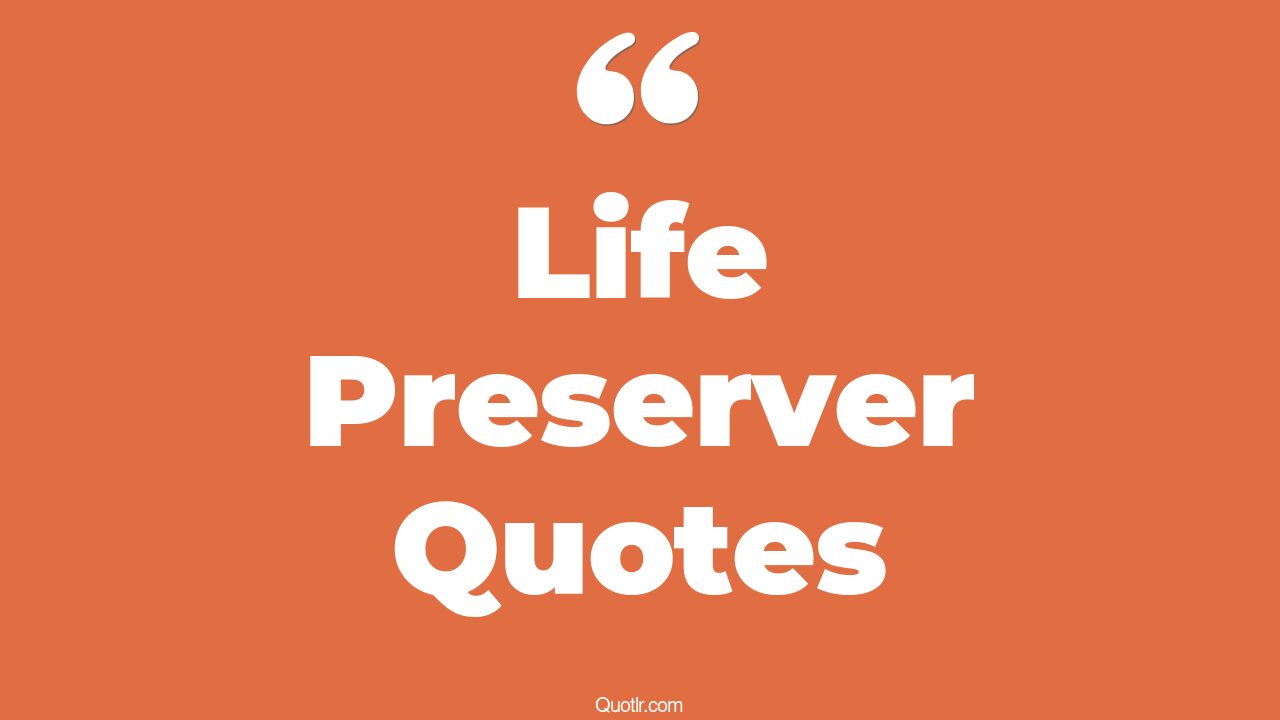 45 Contentment Life Preserver Quotes life process, preservation of