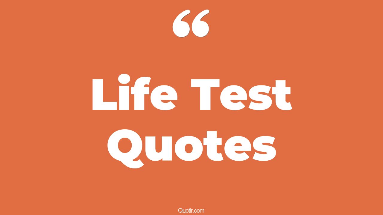 45 Strong Life Will Test You Quotes life is like a test, life is