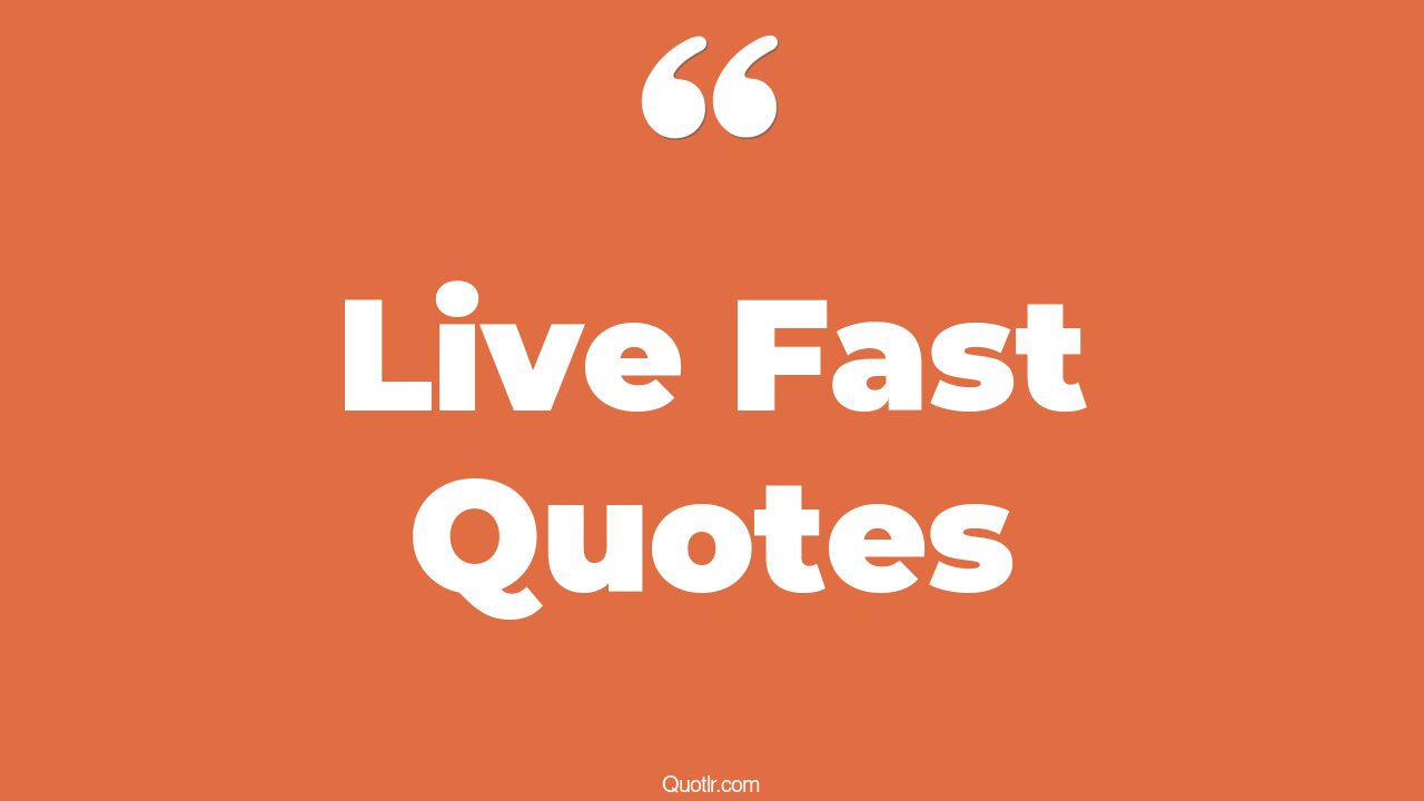 45+ Simplistic Live Fast Quotes That Will Unlock Your True Potential