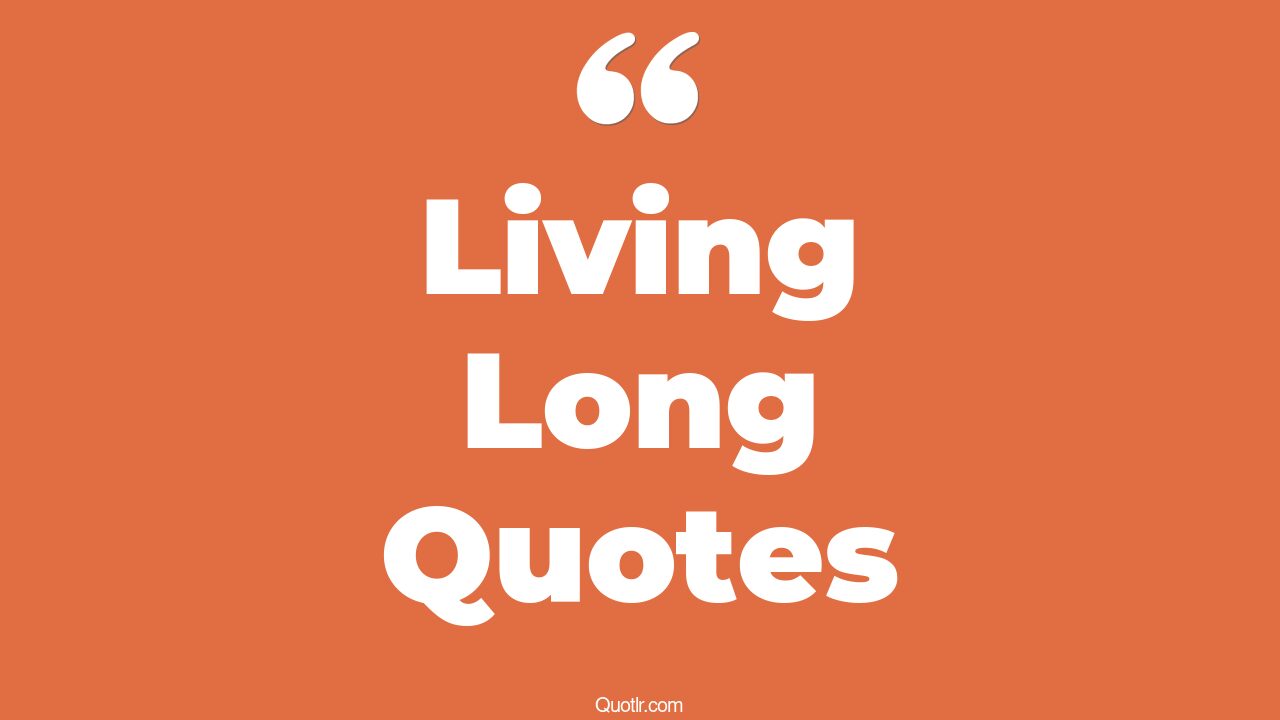 The 35+ Living Long Quotes Page 40 ↑QUOTLR↑