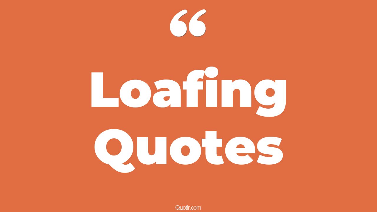 45 Seductive Loafing Quotes meat loaf, dej loaf quotes