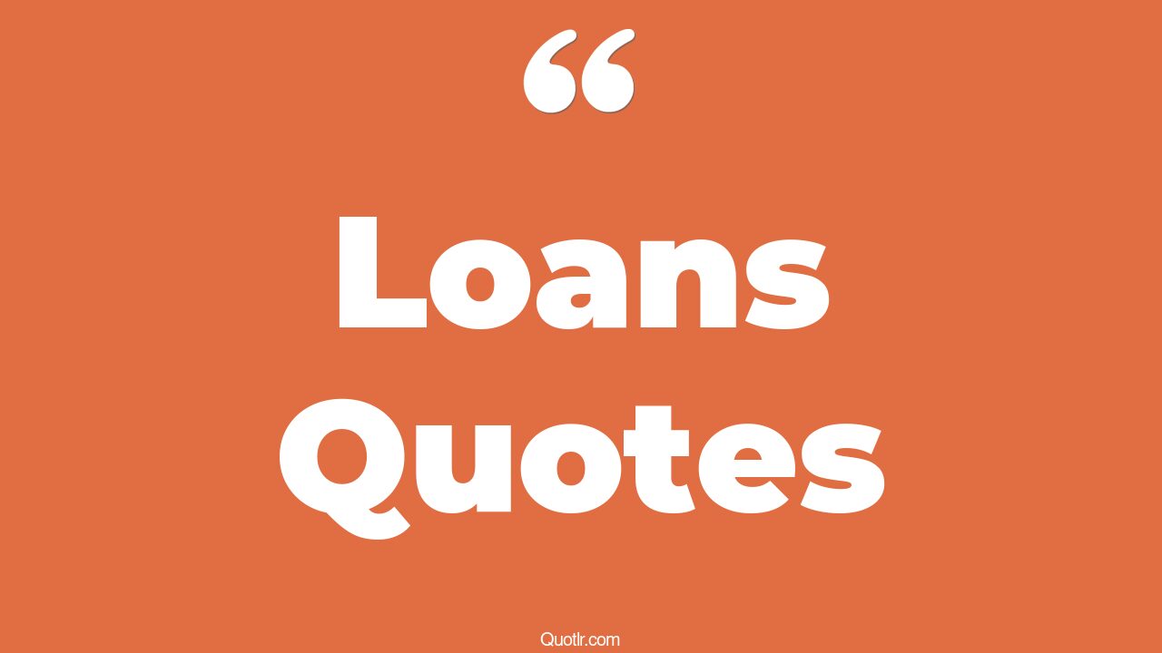 119 Impressive Loans Quotes (bank loan, student loan, personal loan)