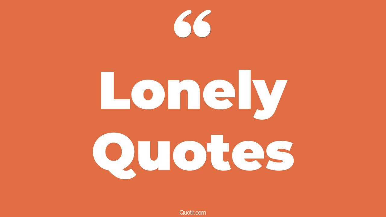 45 Contentment Lonely Quotes one line, feeling alone quotes