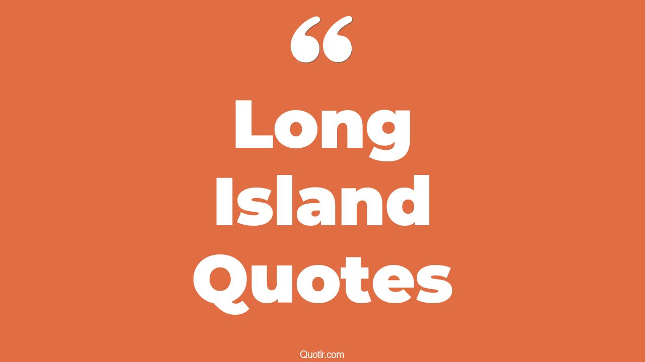 45+ Provocative Long Island Quotes That Will Unlock Your True Potential