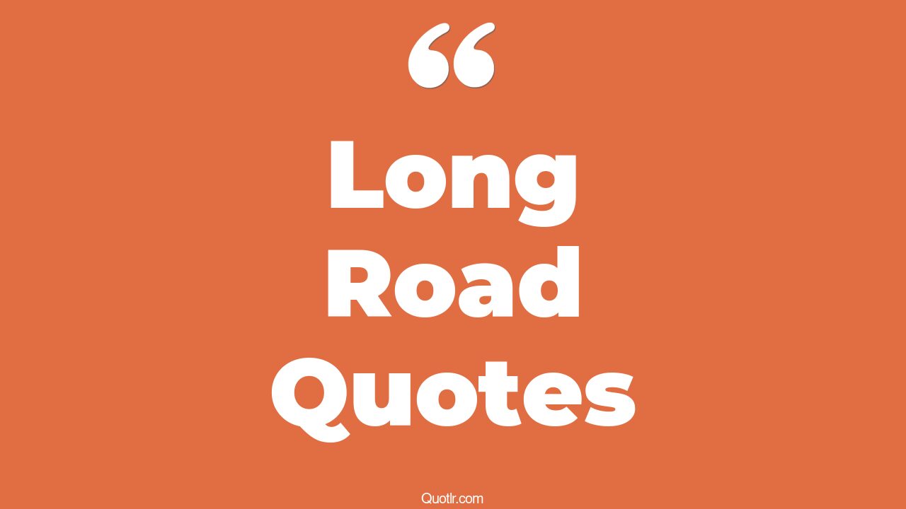 45+ Undeniable Long Road Quotes That Will Unlock Your True Potential