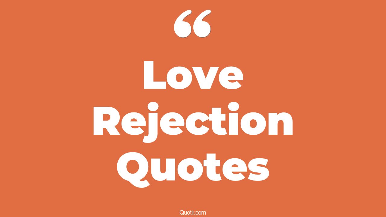45+ Relaxing Love Rejection Quotes That Will Unlock Your True Potential