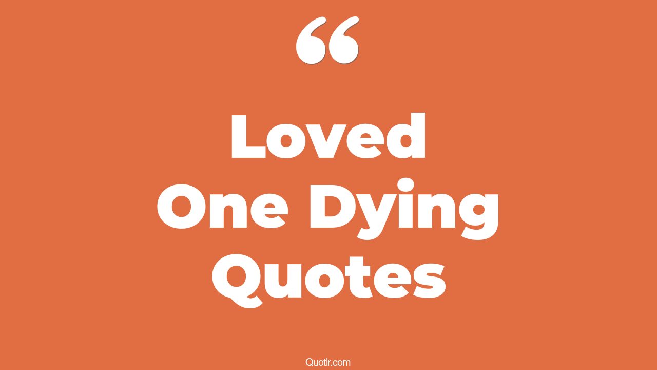 45 Viral Letting Go Of A Loved One Who Is Dying Quotes strength when