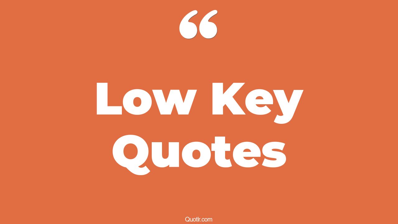 45+ Floundering Low Key Quotes That Will Unlock Your True Potential