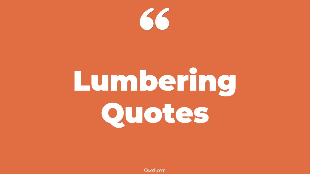 88 Delighting Lumbering Quotes (ganahl lumber, cme lumber, home depot lumber)