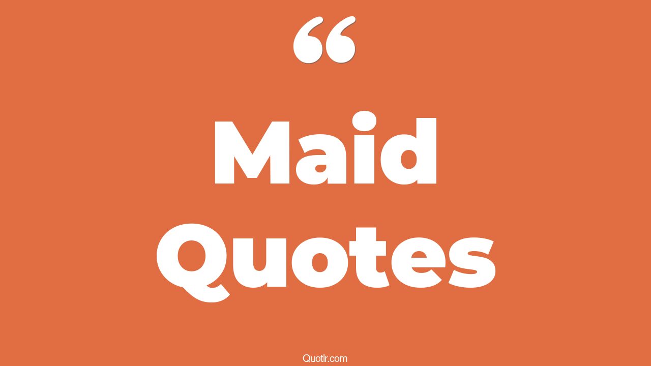 121 Blissful Maid Quotes (naughty maid, bridesmaid, wife is not a maid)