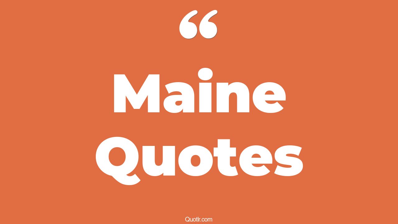 45+ Whopping Maine Quotes That Will Unlock Your True Potential