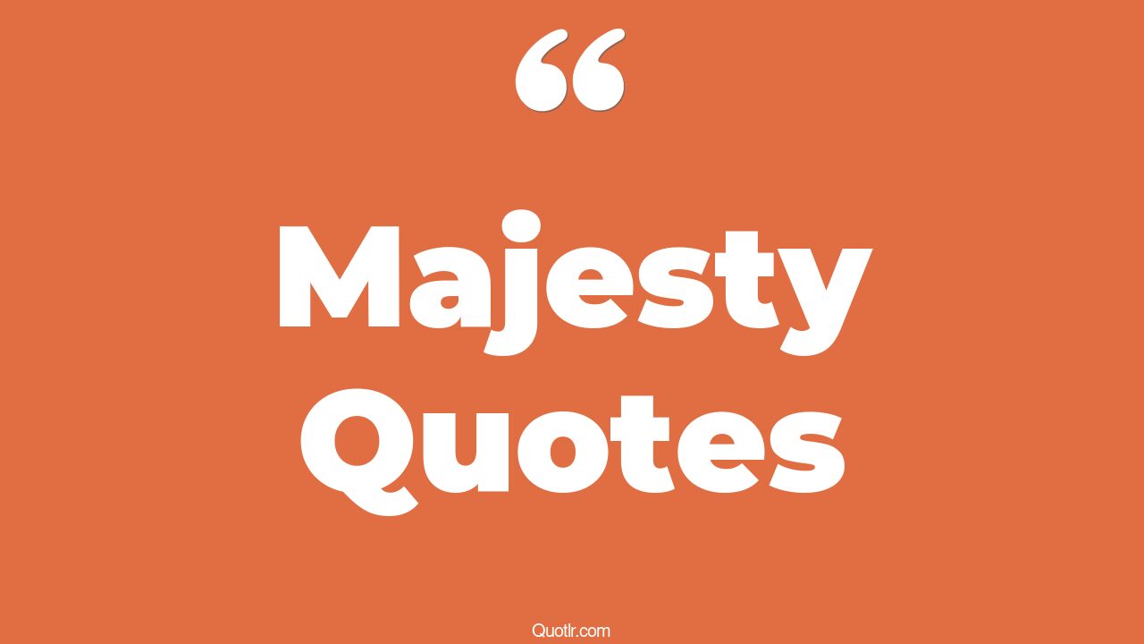 45+ Uplifting Majesty Quotes That Will Unlock Your True Potential