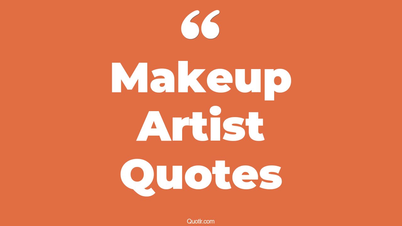 45+ Lust Makeup Artist Quotes That Will Unlock Your True Potential