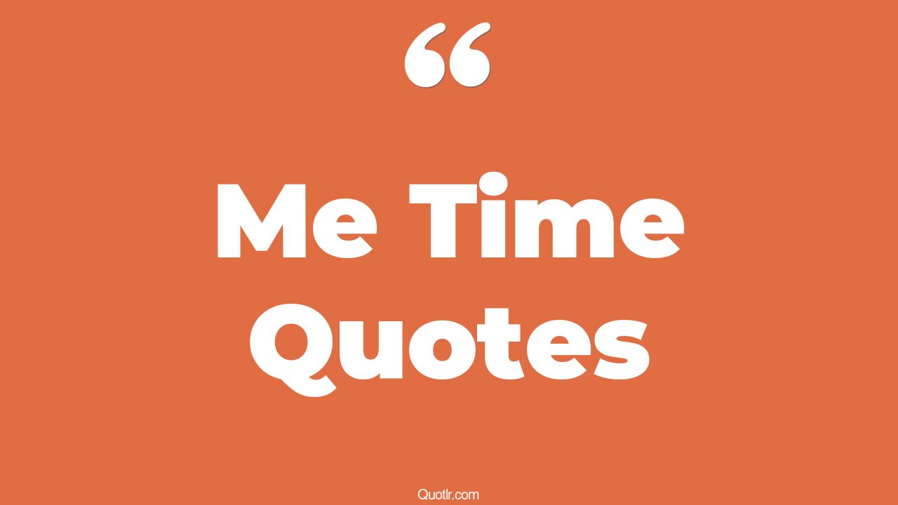 The 45+ Me Time Quotes Page 11 ↑QUOTLR↑