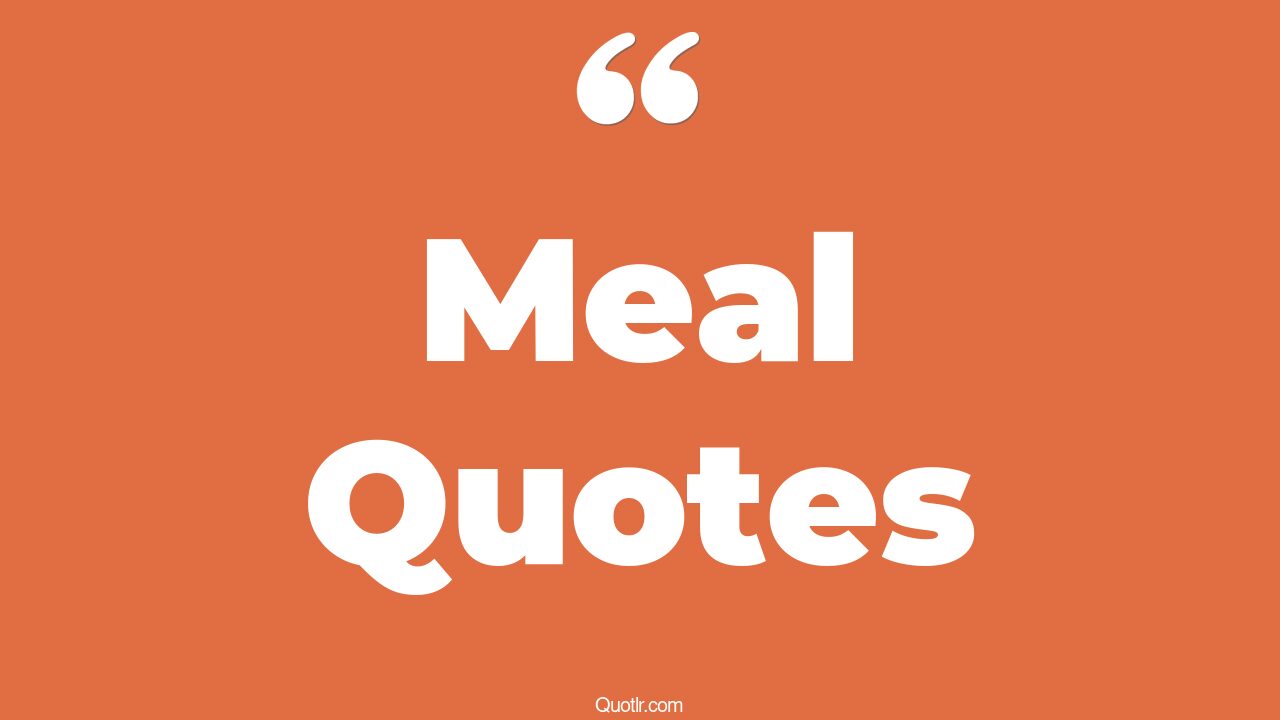 35 Superior Good Meal Quotes family meal, enjoy your meal quotes