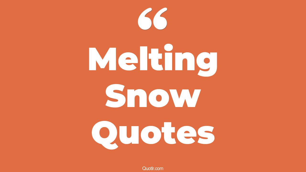 45+ Helpful Melting Snow Quotes That Will Unlock Your True Potential