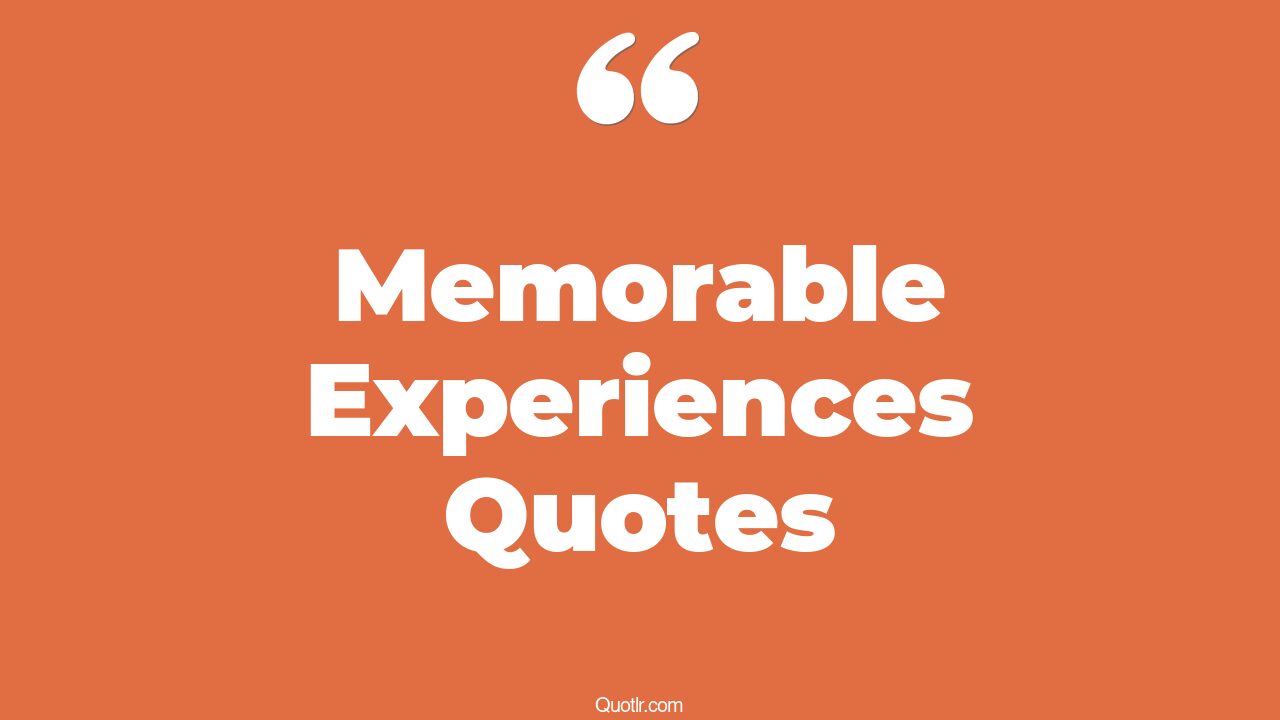 32+ Skyrocket Memorable Experiences Quotes That Will Unlock Your True