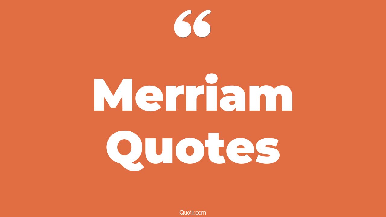 4+ EyeOpening Merriam Quotes That Will Inspire Your Inner Self