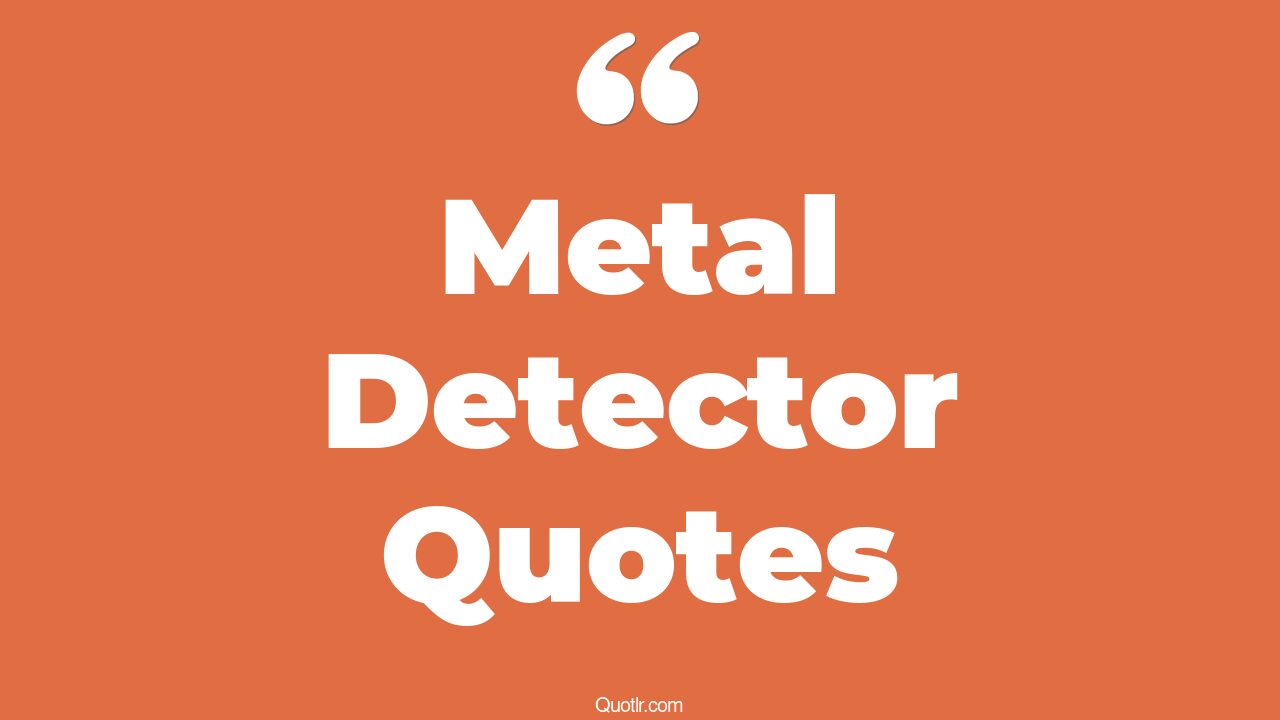 15+ EyeOpening Metal Detector Quotes That Will Inspire Your Inner Self