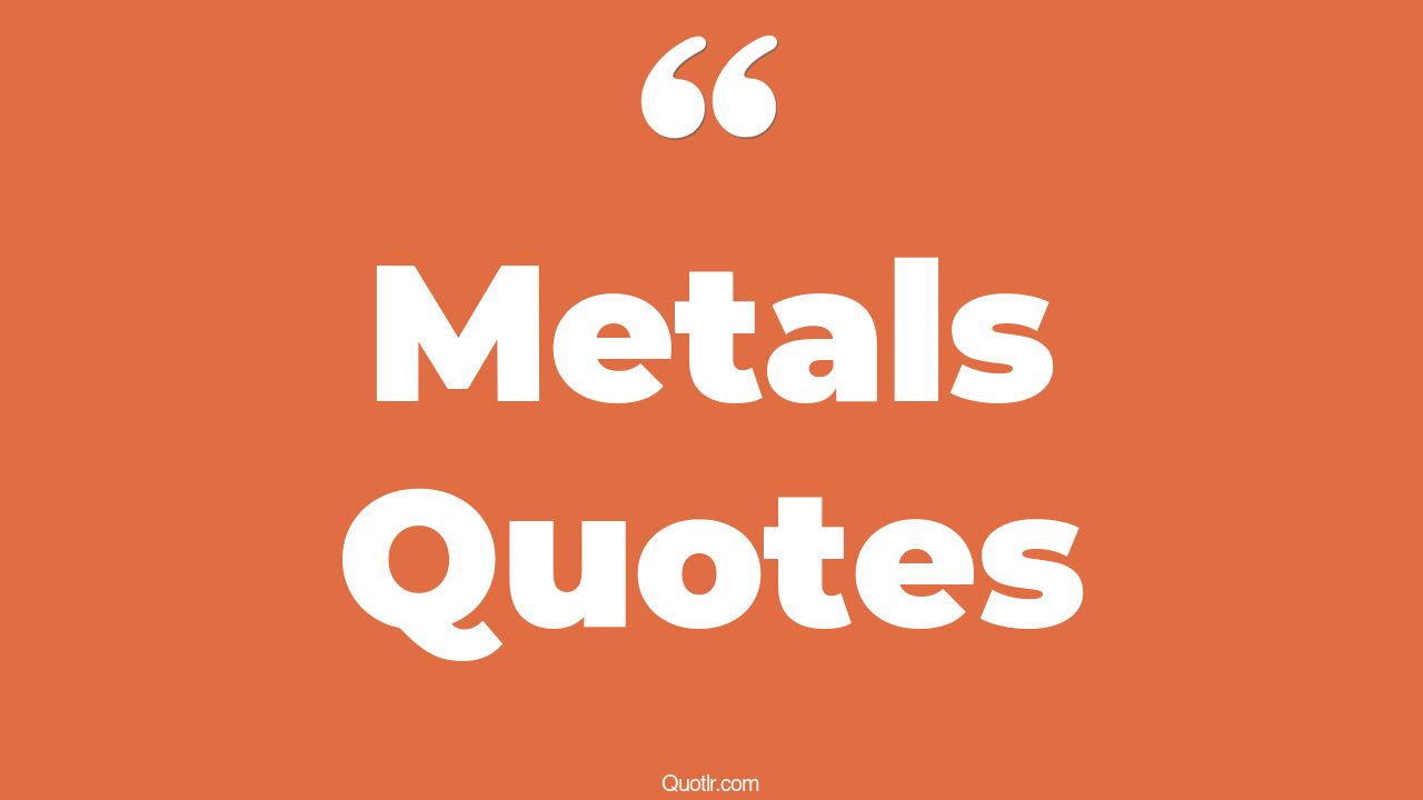 45 Valuable Metals Quotes heavy metal band, metalcore band quotes