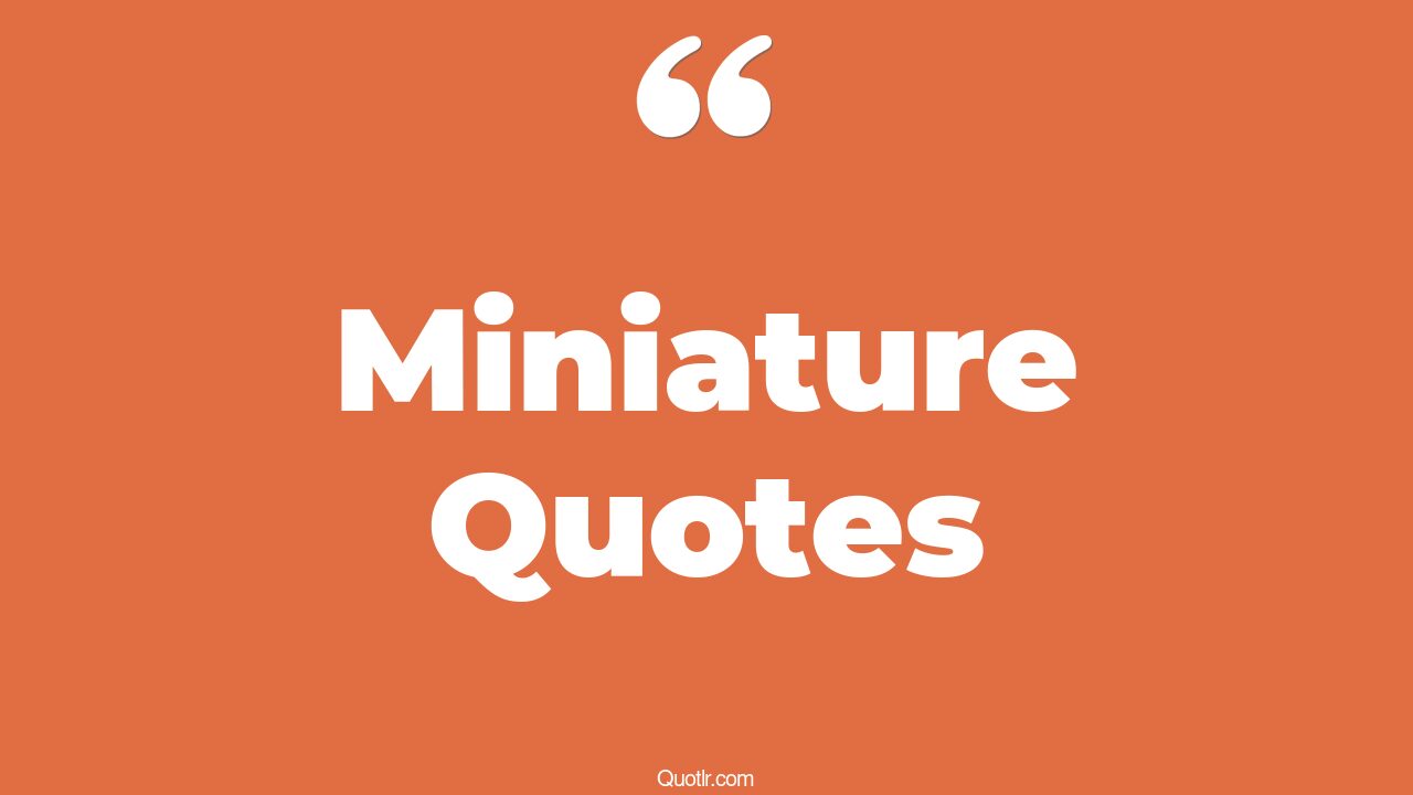 81 Unbelievable Miniature Quotes (miniature things, miniature schnauzer