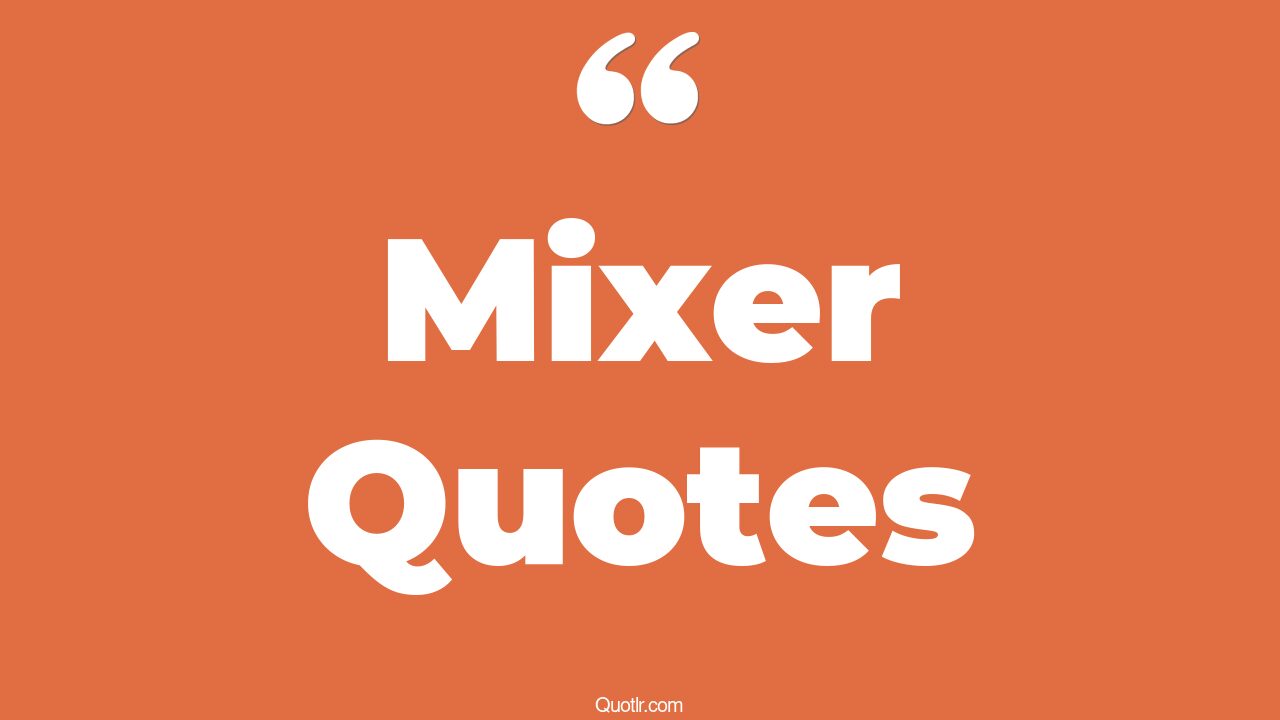 27+ Profound Mixer Quotes That Will Unlock Your True Potential