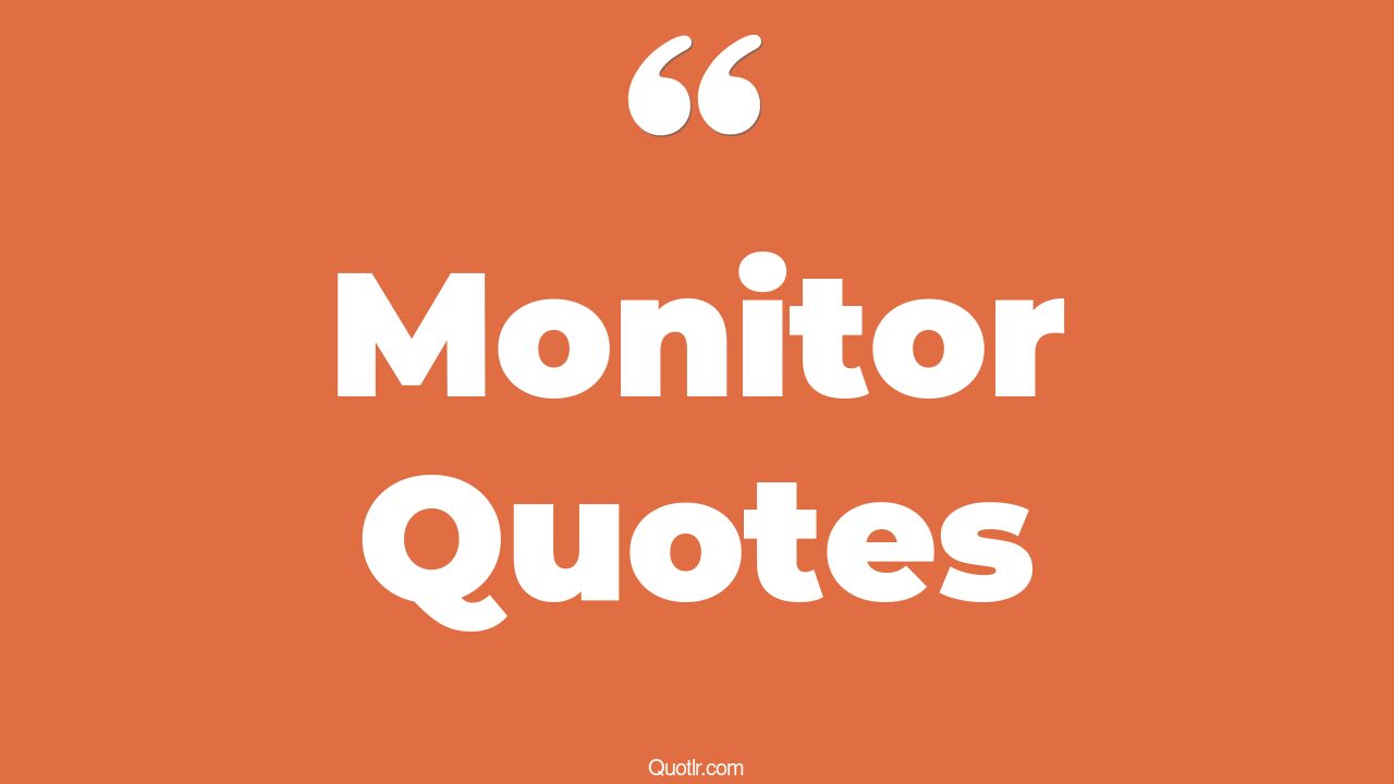 70 Pioneering Monitor Quotes (class monitor, life is like a heart monitor, bus monitor)