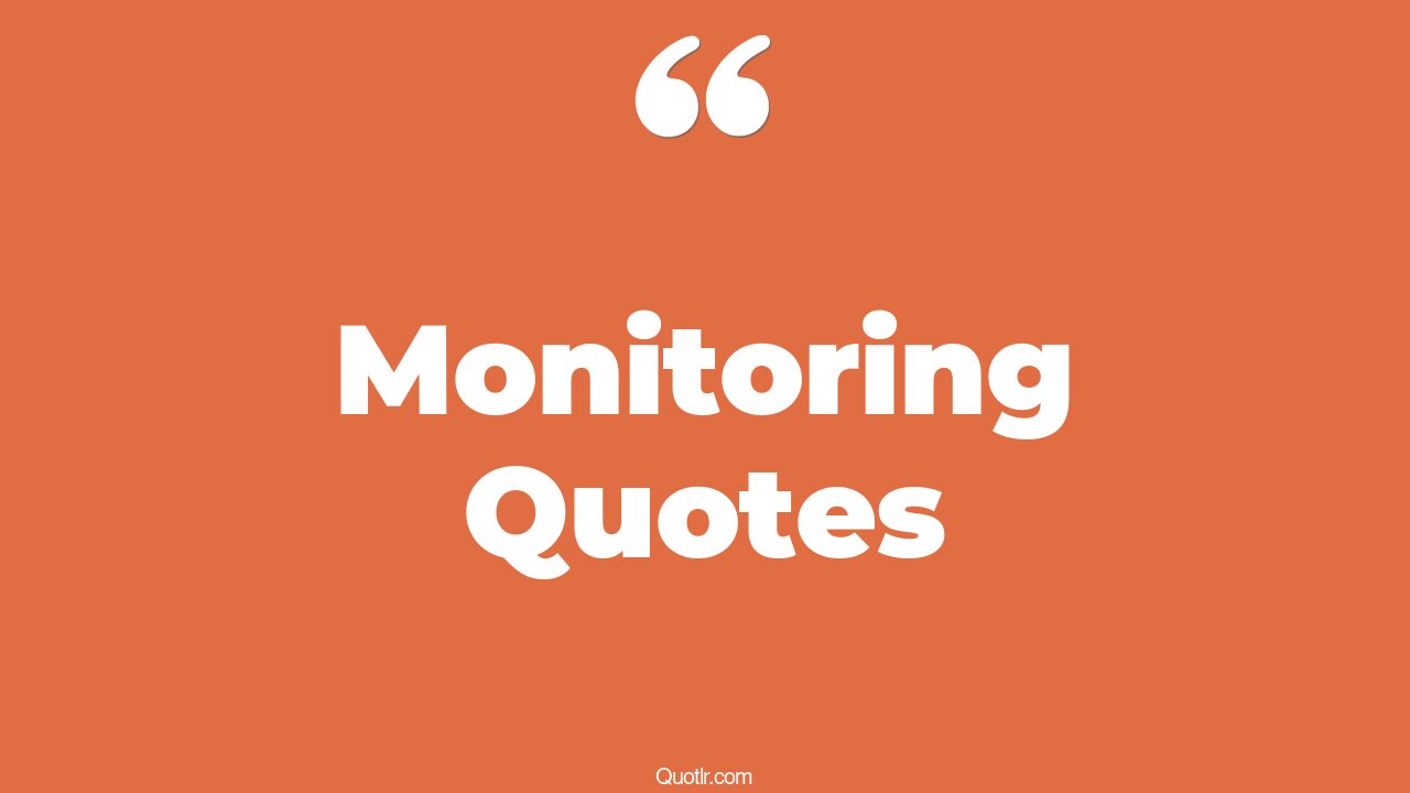 70 Pioneering Monitoring Quotes (class monitor, life is like a heart monitor, bus monitor)
